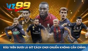 Kèo trên dưới là gì? Cách chơi chuẩn không cần chỉnh
