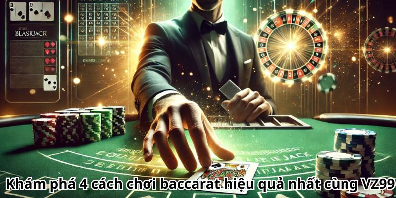 Khám phá 4 cách chơi baccarat hiệu quả nhất cùng VZ99 12 Khám phá 4 cách chơi baccarat hiệu quả nhất cùng VZ99