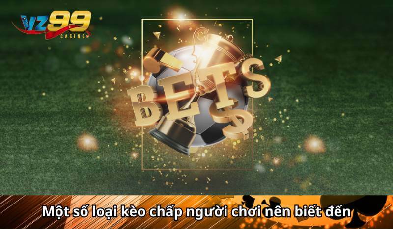 Một số loại kèo chấp người chơi nên biết đến