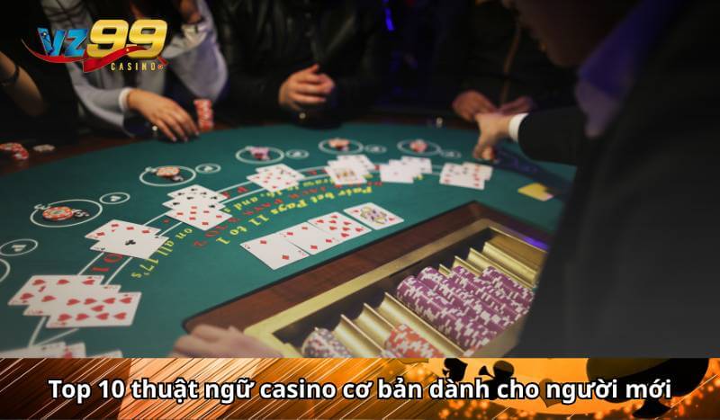 Top 10 thuật ngữ Casino nên biết dành cho tân thủ mới chơi 3 Top 10 thuật ngữ casino cơ bản dành cho người mới