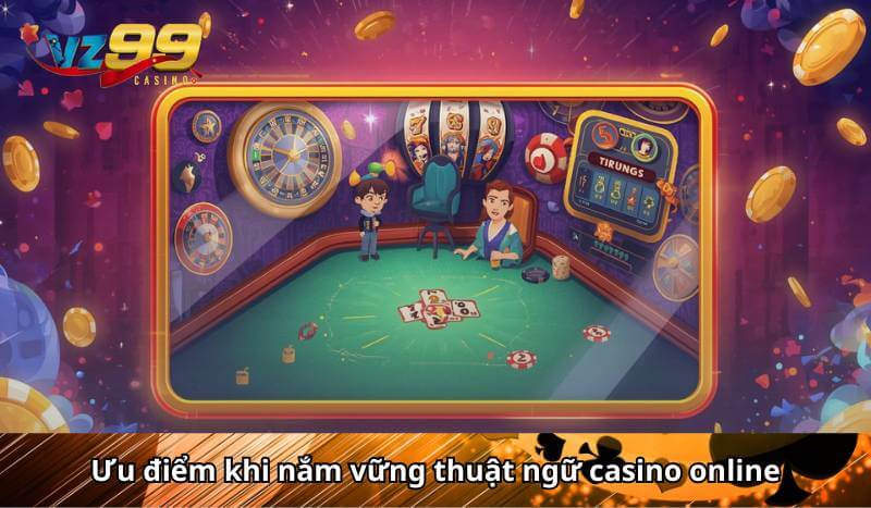 Top 10 thuật ngữ Casino nên biết dành cho tân thủ mới chơi 2 Ưu điểm khi nắm vững thuật ngữ casino online