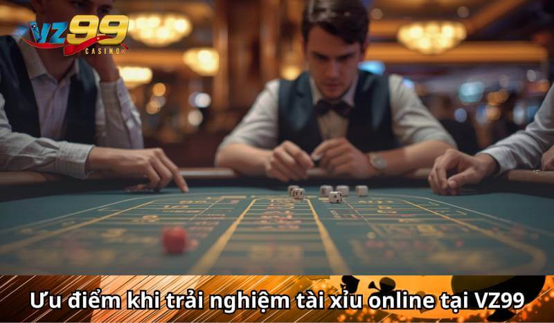 Ưu điểm khi trải nghiệm tài xỉu online tại VZ99